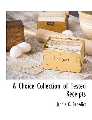 A Choice Collection of Tested Receipts by Benedict, Jennie C.