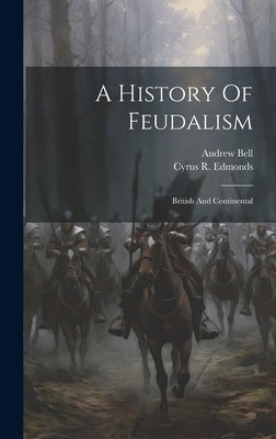 A History Of Feudalism: British And Continental by Andrew Bell (of Southampton)