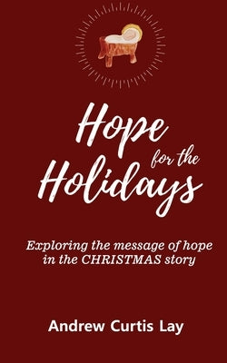 Hope for the Holidays: Exploring the Message of HopeIn the Christmas Story by Lay, Andrew Curtis