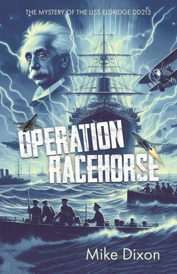 Operation Racehorse The Mystery of the USS Eldridge DD213 by Dixon, Mike