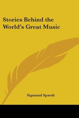 Stories Behind the World's Great Music by Spaeth, Sigmund