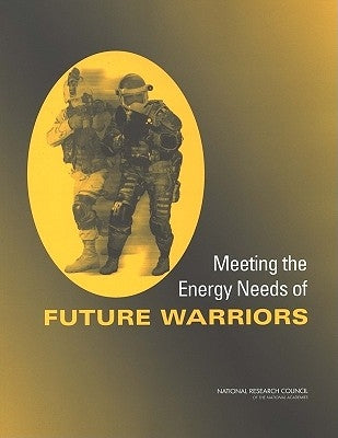 Meeting the Energy Needs of Future Warriors by National Research Council