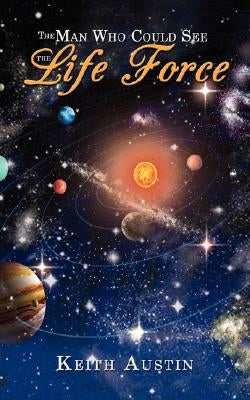The Man Who Could See the Life Force by Austin, Keith