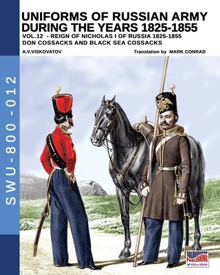 Uniforms of Russian army during the years 1825-1855 - Vol. 12: Don cossacks, Black sea cossacks by Viskovatov, Aleksandr Vasilevich