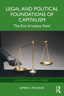 Legal and Political Foundations of Capitalism: The End of Laissez Faire? by Moudud, Jamee K.