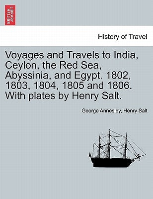 Voyages and Travels to India, Ceylon, the Red Sea, Abyssinia, and Egypt. 1802, 1803, 1804, 1805 and 1806. With plates by Henry Salt. VOL. I by Annesley, George