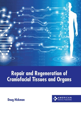 Repair and Regeneration of Craniofacial Tissues and Organs by Hickman, Doug