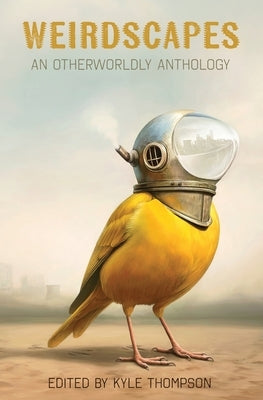 Weirdscapes: An Otherworldly Anthology by Thompson, Kyle