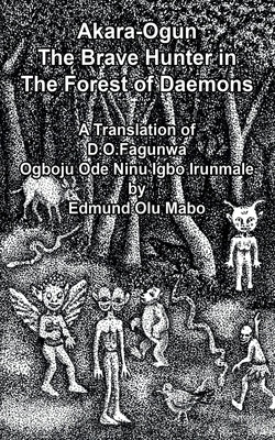 Akara Ogun, The Brave Hunter In The Forest of Daemons: A Translation of D. O. Fagunwa Ogboju Ode Ninu lgbo lrunmale by Mabo, Edmund Olu
