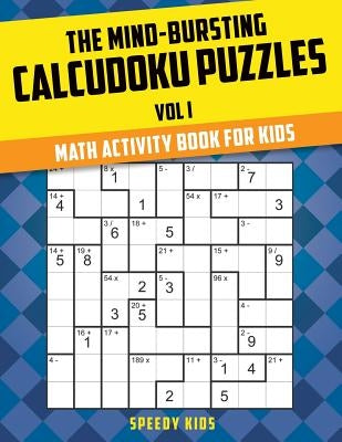 The Mind-Bursting Calcudoku Puzzles Vol I: Math Activity Book for Kids by Speedy Kids
