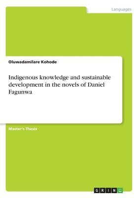 Indigenous knowledge and sustainable development in the novels of Daniel Fagunwa by Kohode, Oluwadamilare