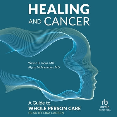 Healing and Cancer: A Guide to Whole Person Care by Jonas, Wayne B.