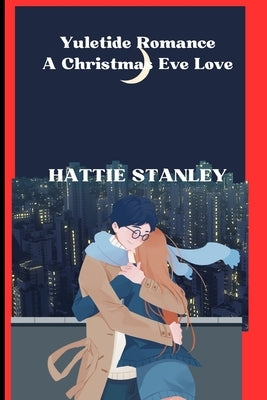 Yuletide Romance: A Christmas Eve Love by Stanley, Hattie