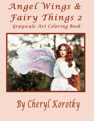 Angel Wings & Fairy Things 2: Grayscale Art Coloring Book by Korotky, Cheryl