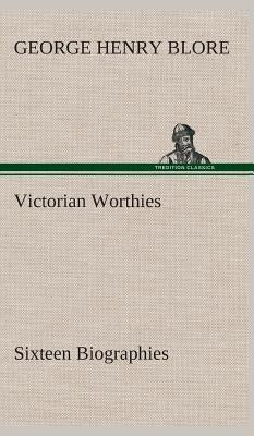 Victorian Worthies Sixteen Biographies by Blore, George Henry