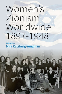 Women's Zionism Worldwide, 1897-1948 by Katzburg-Yungman, Mira