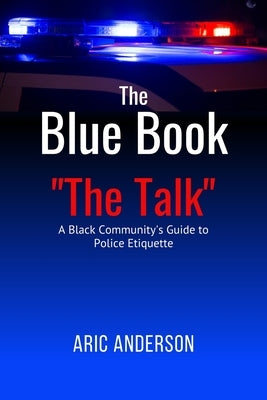 The Blue Book "The Talk": A Black Community's Guide to Police Etiquette by Anderson, Aric