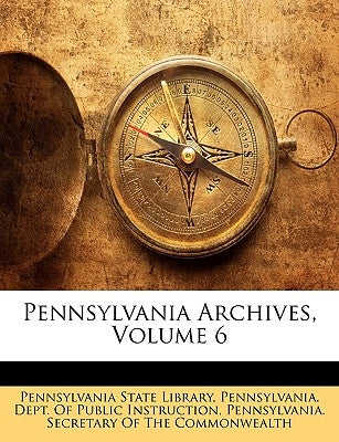 Pennsylvania Archives, Volume 6 by Pennsylvania State Library