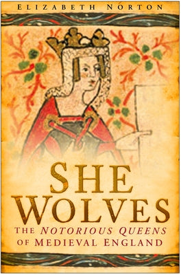 She Wolves: The Notorious Queens of England by Norton, Elizabeth