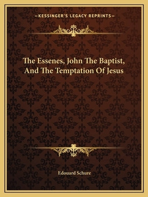 The Essenes, John The Baptist, And The Temptation Of Jesus by Schure, Edouard