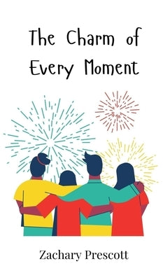 The Charm of Every Moment by Prescott, Zachary