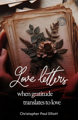 Love letters: When gratitude translates to love by Elliott, Christopher Paul