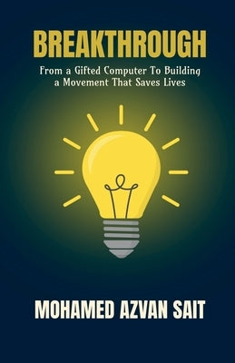 Breakthrough: From a Gifted Computer to Building a Movement That Saves Lives by Mohamed Azvan Sait