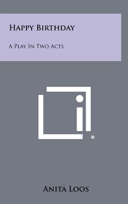 Happy Birthday: A Play in Two Acts by Loos, Anita