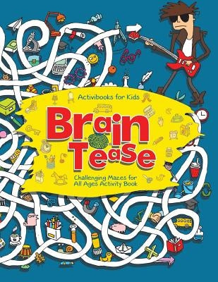 Brain Tease: Challenging Mazes for All Ages Activity Book by For Kids, Activibooks