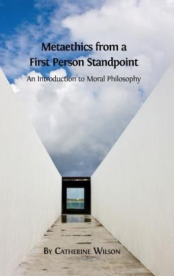 Metaethics from a First Person Standpoint: An Introduction to Moral Philosophy by Wilson, Catherine