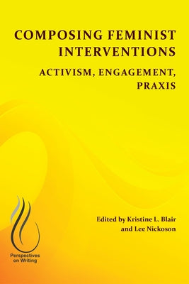 Composing Feminist Interventions: Activism, Engagement, Praxis by Blair, Kristine L.