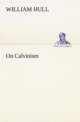 On Calvinism by Hull, William