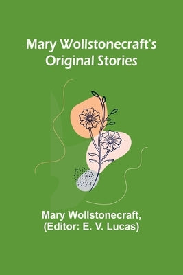 Mary Wollstonecraft's Original Stories by Wollstonecraft, Mary