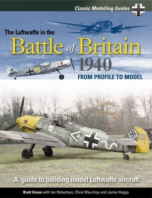 Classic Modelling Guides Vol 1 the Luftwaffe in the Battle of Britain 1940 by Green, Brett