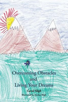Overcoming Obstacles and Living Your Dreams by Sligh, Carol