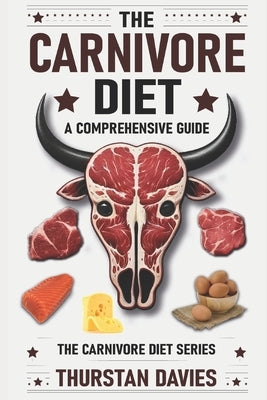 The Carnivore Diet A Comprehensive Guide by Davies, Thurstan