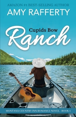 Cupids Bow Ranch: Montana Country Inn Romance Novel. Book 1 by Rafferty, Amy