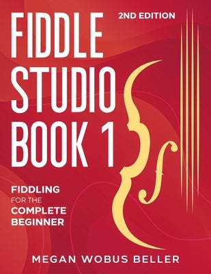 Fiddle Studio Book 1: Fiddling for the Complete Beginner by Beller, Megan Wobus