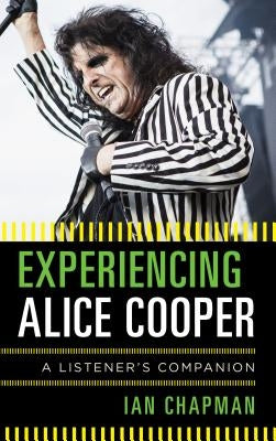 Experiencing Alice Cooper: A Listener's Companion by Chapman, Ian