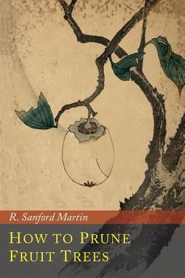 How to Prune Fruit Trees by Martin, R. Sanford