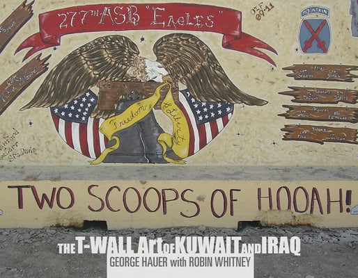 Two Scoops of Hooah!: The T-Wall Art of Kuwait and Iraq by Hauer, George