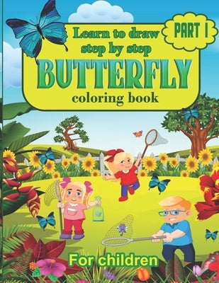 Learn to draw step by step Butterfly Coloring Book For Children: Learn to Draw Butterflys Step by Step, Easy and Fun! by Schary, Zaneta