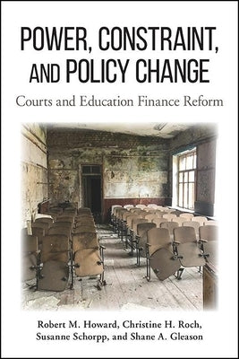 Power, Constraint, and Policy Change: Courts and Education Finance Reform by Howard, Robert M.