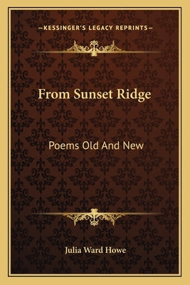 From Sunset Ridge: Poems Old And New by Howe, Julia Ward