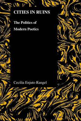 Cities in Ruins: The Politics of Modern Poetics by Enjuto Rangel, Cecilia