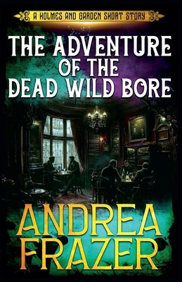 The Adventure of the Dead Wild Bore by Frazer, Andrea