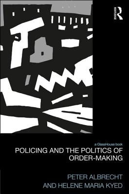 Policing and the Politics of Order-Making by Albrecht, Peter