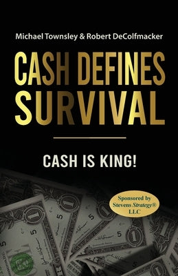 Cash Defines Survival: Cash Is King! by Townsley, Michael
