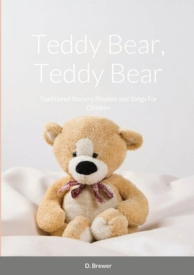 Teddy Bear, Teddy Bear, Traditional Nursery Rhymes and Songs For Children by Brewer, D.
