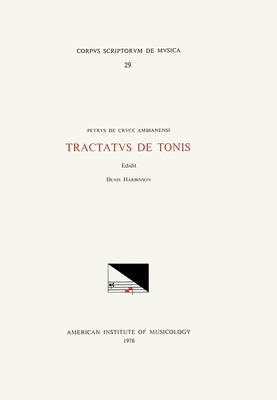 CSM 29 Petrus de Cruce Ambianensi (13th C.), Tractatus de Tonis, Edited by Denis Harbinson: Volume 29 by Harbinson, Denis